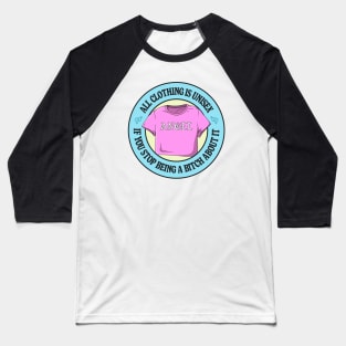 All Clothing Is Unisex If You Stop Being A Bitch About It Baseball T-Shirt